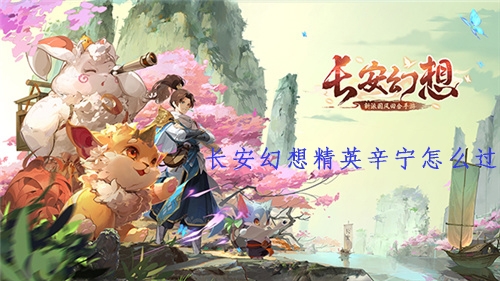 手游攻略-長安幻想精英辛寧怎么過？