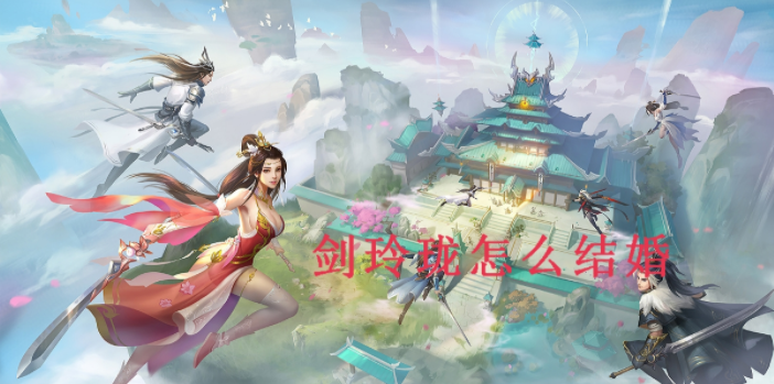 手游攻略-劍玲瓏怎么結婚？