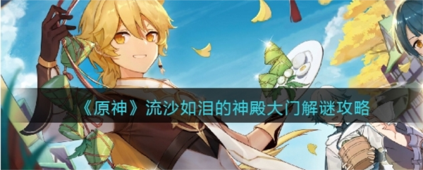手游攻略-原神流沙之庭怎么開(kāi)？