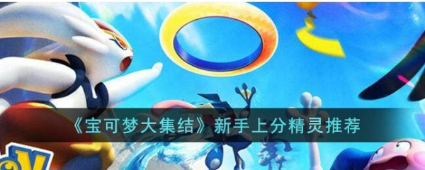 手游攻略-寶可夢大集結新手寶可夢選哪個？