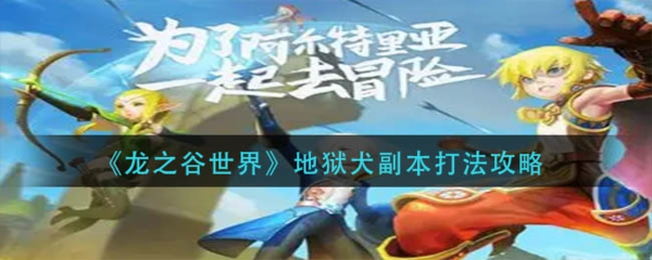 手游攻略-龍之谷世界地獄犬副本怎么打？