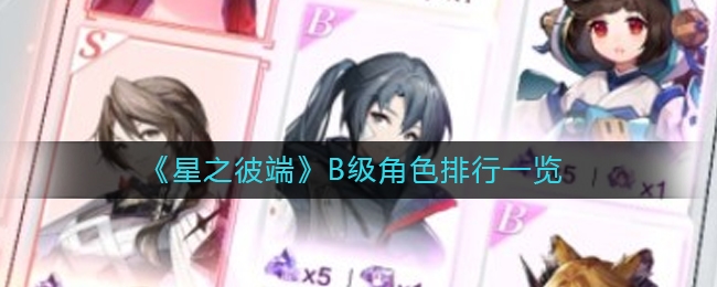 手游攻略-星之彼端B級角色哪個厲害？